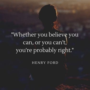 Whether you believe you can, or you can't you're probably right