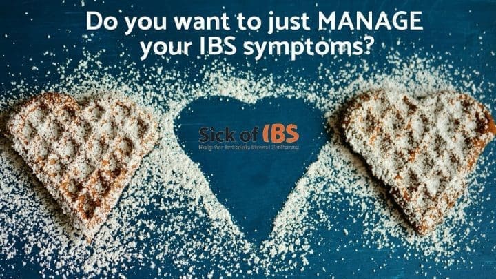 Want to just manage IBS symptoms