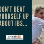 with IBS don't beat yourself up