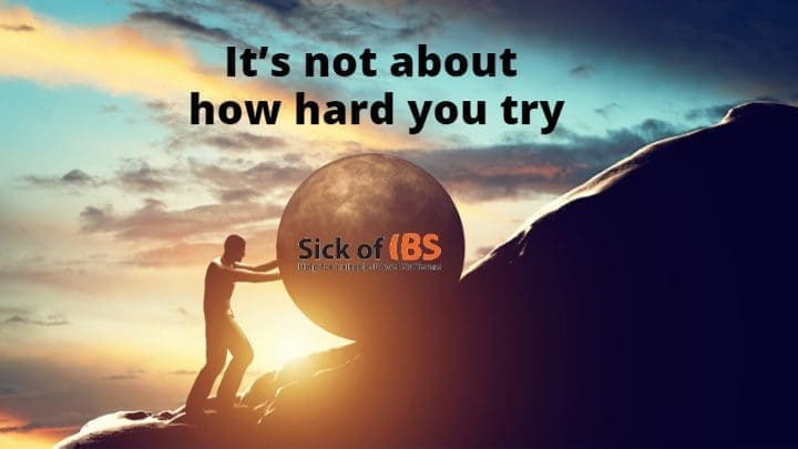 how hard you try with IBS