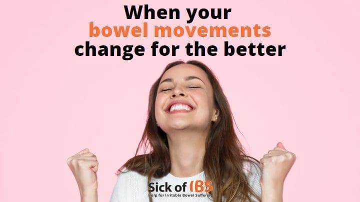 When bowel movements change for the better - Sick of IBS